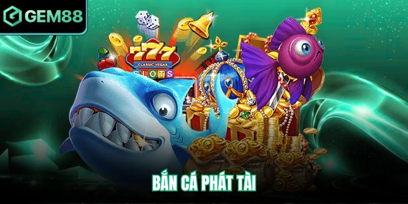 Bắn Cá Phát Tài