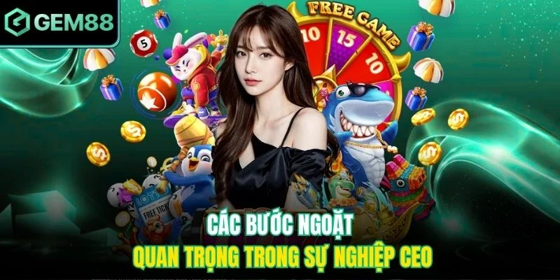 Các bước ngoặt quan trọng trong sự nghiệp CEO