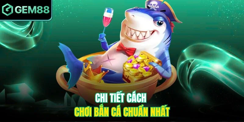 Bắn cá thần tài - Cuộc săn kho báu dưới đáy đại dương 4 Chi tiết cách chơi bắn cá chuẩn nhất