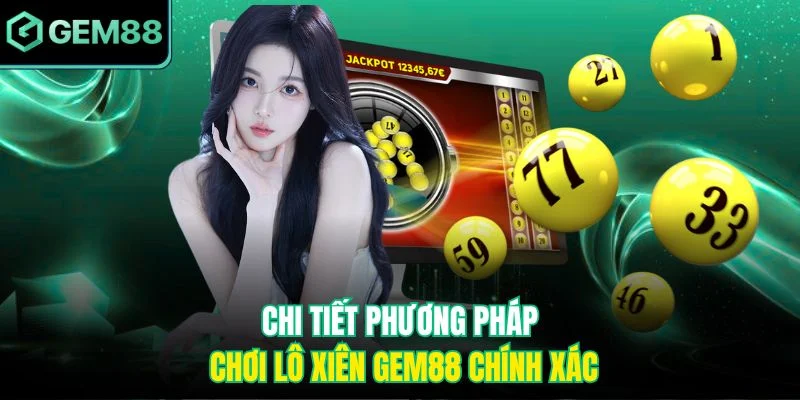 Mẹo Cược Lô Xiên Gem88 Cho Người Chơi Thắng Cao Liên Tục 3 Chi tiết phương pháp chơi lô xiên Gem88 chính xác