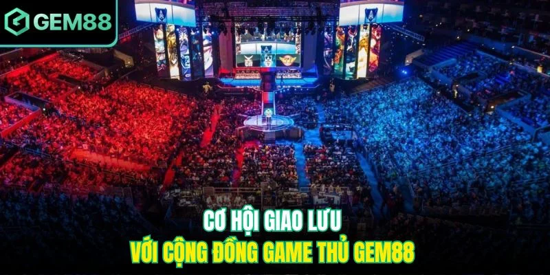 FB Sports Gem88 – Khám Phá Kho Giải Đấu Hấp Dẫn, Đỉnh Cao 4 Cơ hội giao lưu với cộng đồng game thủ Gem88
