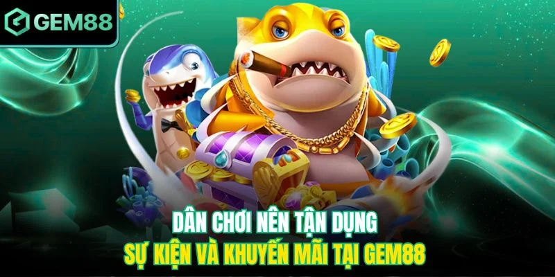 Dân chơi nên tận dụng sự kiện và khuyến mãi tại Gem88 