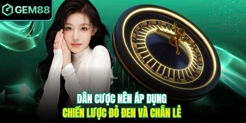 Roulette A11 Gem88 - Vòng Quay May Mắn, Rinh Tiền Triệu 3 Dân cược nên áp dụng chiến lược đỏ đen và chẵn lẻ