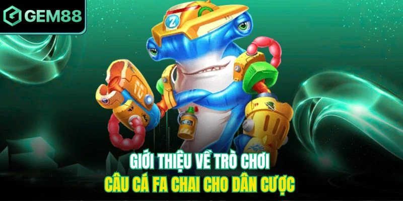 Giới thiệu về trò chơi câu cá Fa Chai cho dân cược 