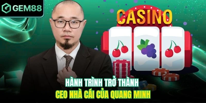 Hành trình trở thành CEO nhà cái của Quang Minh