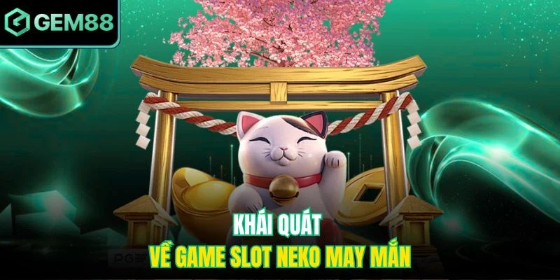Neko May Mắn Slot Game - Cách Chơi Và Bí Quyết Trúng Lớn 2 Khái quát về game slot Neko may mắn