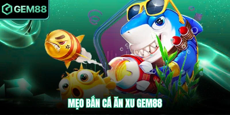 Mẹo bắn cá ăn xu Gem88