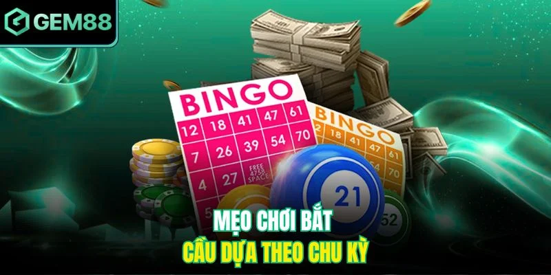 Mẹo Đánh Bao Lô Gem88 – Chiến Thuật Lựa Chọn Số Chuẩn Xác 3 Mẹo chơi bắt cầu dựa theo chu kỳ