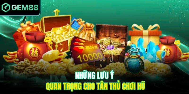 Cách Quay Hũ Gem88 Dễ Nổ Nhất Nhận Thưởng Lớn Nhanh Chóng 4 Những lưu ý quan trọng cho tân thủ chơi hũ