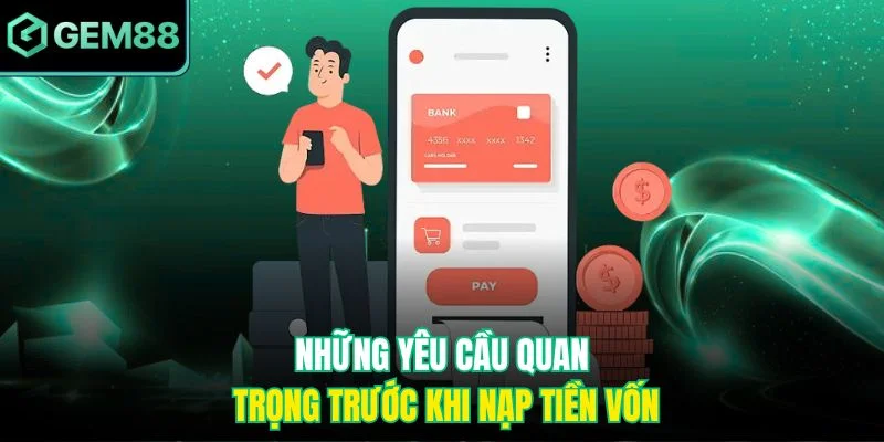 Những yêu cầu quan trọng trước khi nạp tiền vốn