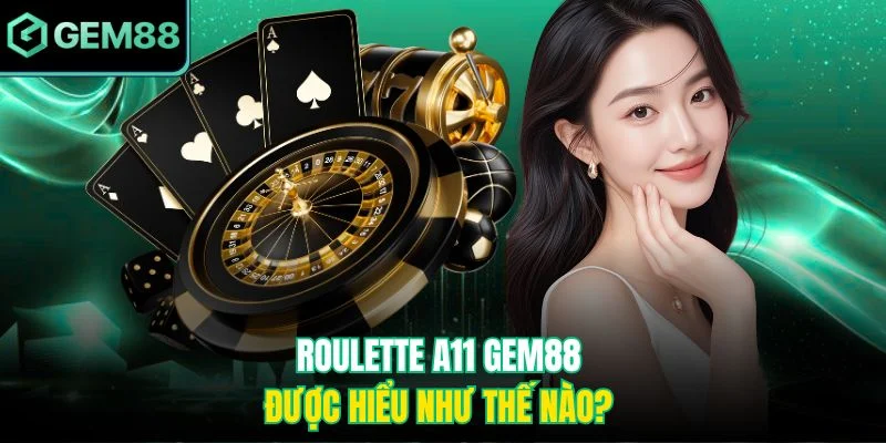 Roulette A11 Gem88 - Vòng Quay May Mắn, Rinh Tiền Triệu 2 Roulette A11 Gem88 được hiểu như thế nào?