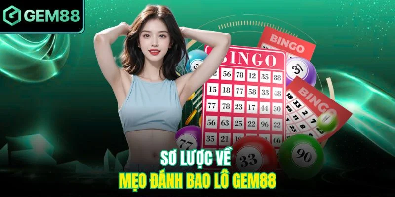 Mẹo Đánh Bao Lô Gem88 – Chiến Thuật Lựa Chọn Số Chuẩn Xác 2 Sơ lược về mẹo đánh bao lô Gem88