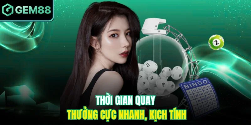 Thời gian quay thưởng cực nhanh, kịch tính