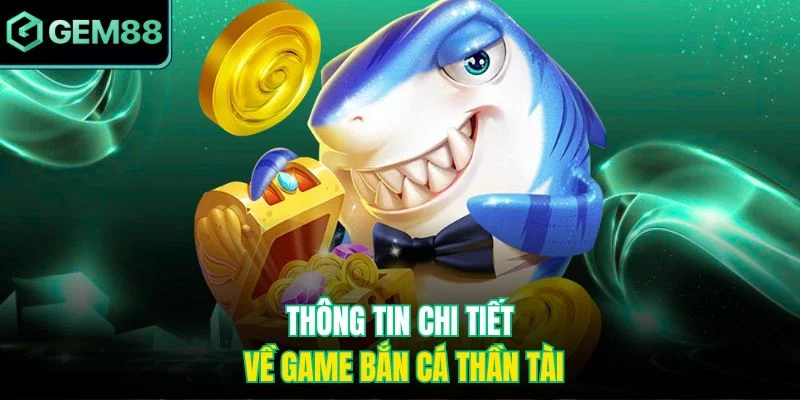 Bắn cá thần tài - Cuộc săn kho báu dưới đáy đại dương 2 Thông tin chi tiết về game bắn cá thần tài