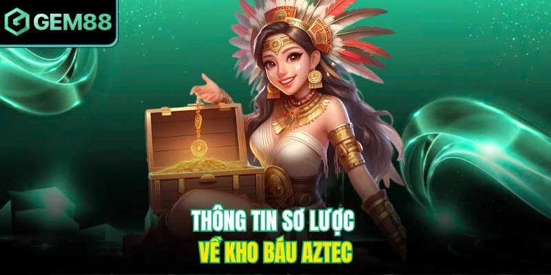 Thông tin sơ lược về Kho Báu Aztec