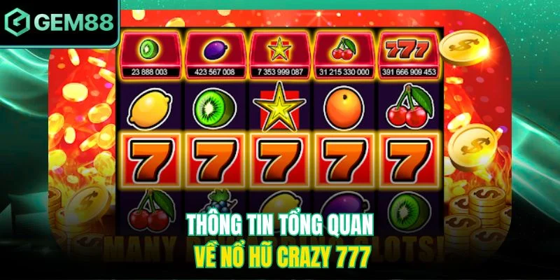 Crazy 777 - Trải nghiệm slot đầy kịch tính, Jackpot hấp dẫn 2 Thông tin tổng quan về nổ hũ Crazy 777