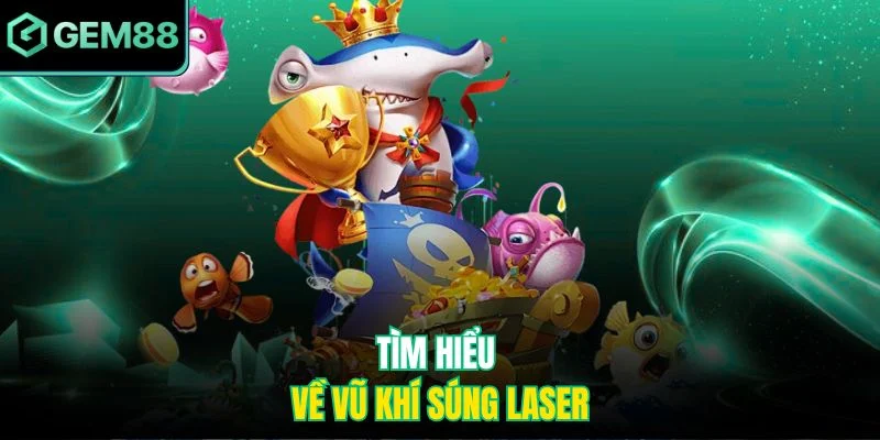 Bắn Cá Phát Tài - Game Trực Tuyến Hot Nhất Hiện Nay 3 Tìm hiểu về vũ khí súng laser