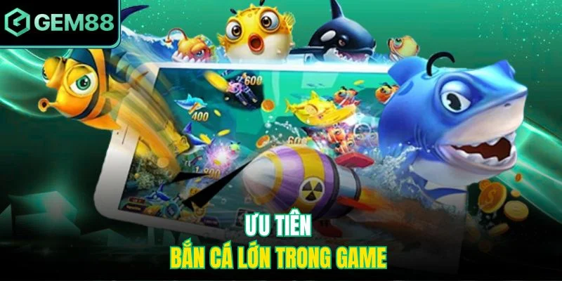 Bắn Cá Ngũ Long – Trải Nghiệm Săn Thưởng Kịch Tính Tại Gem88 3 Ưu tiên bắn cá lớn trong game