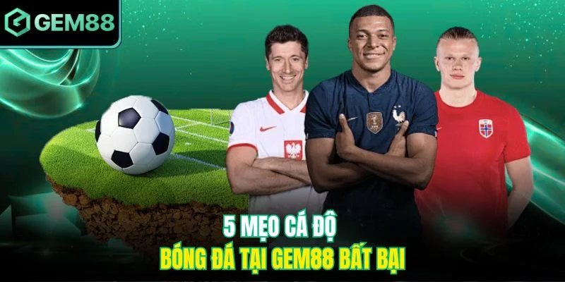 5 mẹo cá độ bóng đá tại Gem88 bất bại
