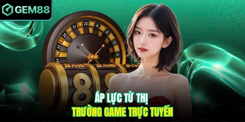Gem88 Có Uy Tín Không - Tiêu Chí Đánh Giá Rõ Ràng Nhất 4 Áp lực từ thị trường game trực tuyến