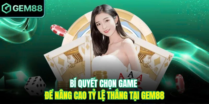 Bí quyết lựa chọn game tại nhà cái