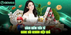cách kiếm tiền từ game bài Gem88 hiệu quả