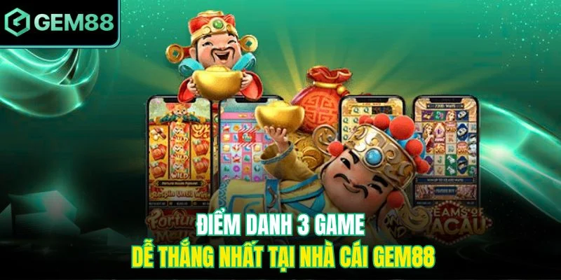 Điểm danh 3 game dễ thắng nhất tại nhà cái Gem88