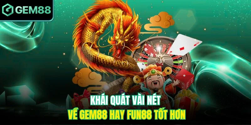 Gem88 Hay Fun88 Tốt Hơn - Cái Tên Nào Đáng Để Trải Nghiệm 2 Khái quát vài nét về Gem88 hay Fun88 tốt hơn