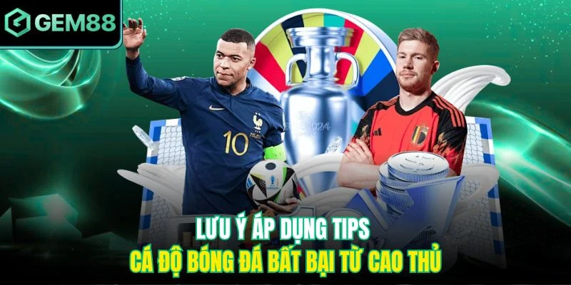 Lưu ý áp dụng tips cá độ bóng đá bất bại từ cao thủ