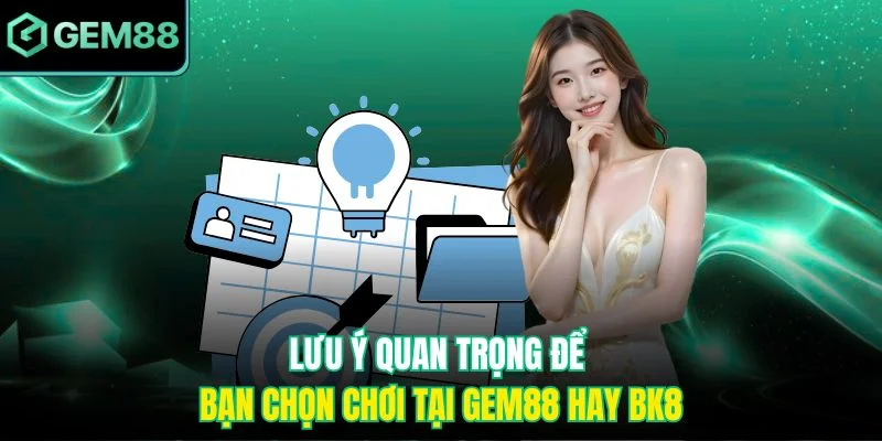 Nên Chơi Tại Gem88 Hay BK8? Hướng Dẫn Chọn Nền Tảng 4 Lưu ý quan trọng để bạn chọn chơi tại Gem88 hay BK8