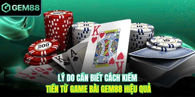 Lý do cần biết cách kiếm tiền từ game bài Gem88 hiệu quả