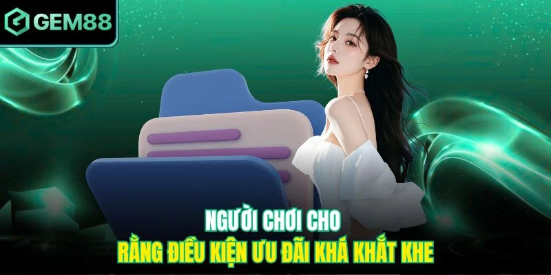Người chơi cho rằng điều kiện ưu đãi khá khắt khe