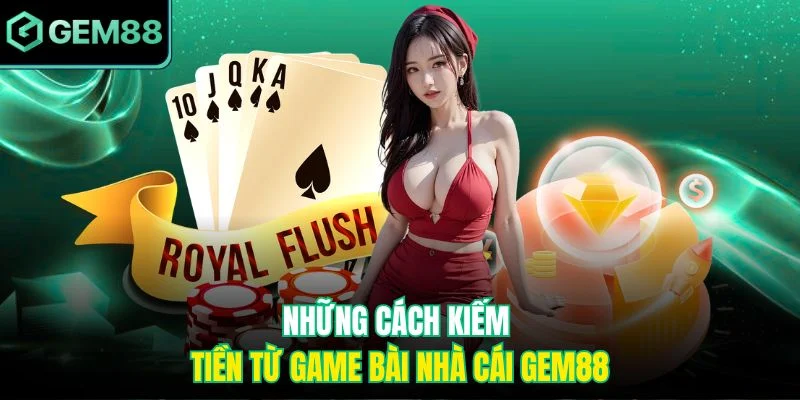 Những cách kiếm tiền từ game bài nhà cái Gem88