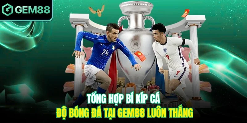 Tổng hợp bí kíp cá độ bóng đá tại Gem88 luôn thắng