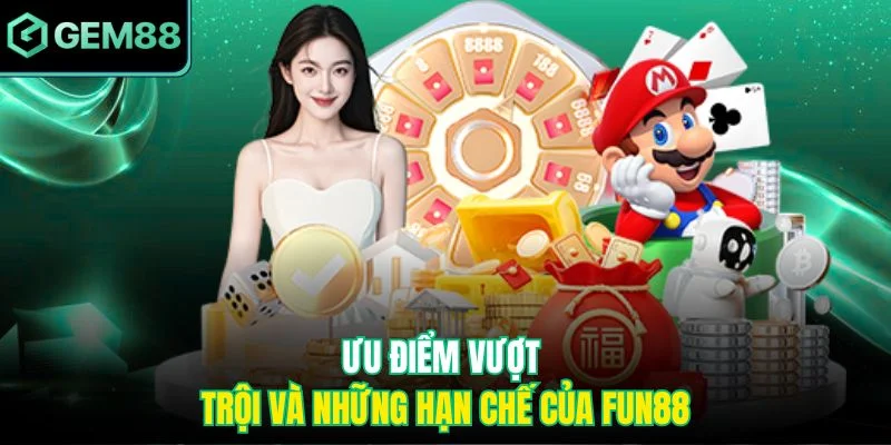 Gem88 Hay Fun88 Tốt Hơn - Cái Tên Nào Đáng Để Trải Nghiệm 3 Ưu điểm vượt trội và những hạn chế của Fun88