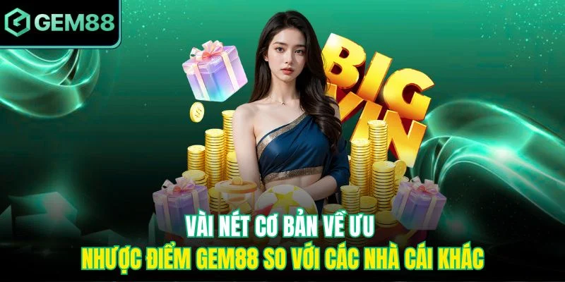 Ưu nhược điểm Gem88 so với các nhà cái khác 2 Vài nét cơ bản về ưu nhược điểm Gem88 so với các nhà cái khác