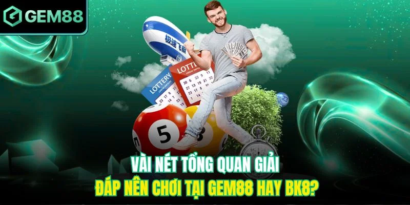 Nên Chơi Tại Gem88 Hay BK8? Hướng Dẫn Chọn Nền Tảng 2 Vài nét tổng quan giải đáp nên chơi tại Gem88 hay BK8?